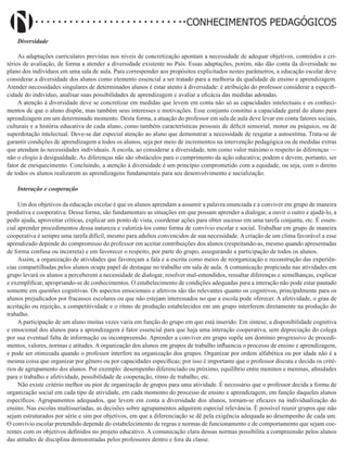Didatismo e Conhecimento 178
CONHECIMENTOS PEDAGÓGICOS
Diversidade
As adaptações curriculares previstas nos níveis de concretização apontam a necessidade de adequar objetivos, conteúdos e cri-
térios de avaliação, de forma a atender a diversidade existente no País. Essas adaptações, porém, não dão conta da diversidade no
plano dos indivíduos em uma sala de aula. Para corresponder aos propósitos explicitados nestes parâmetros, a educação escolar deve
considerar a diversidade dos alunos como elemento essencial a ser tratado para a melhoria da qualidade de ensino e aprendizagem.
Atender necessidades singulares de determinados alunos é estar atento à diversidade: é atribuição do professor considerar a especifi-
cidade do indivíduo, analisar suas possibilidades de aprendizagem e avaliar a eficácia das medidas adotadas.
A atenção à diversidade deve se concretizar em medidas que levem em conta não só as capacidades intelectuais e os conheci-
mentos de que o aluno dispõe, mas também seus interesses e motivações. Esse conjunto constitui a capacidade geral do aluno para
aprendizagem em um determinado momento. Desta forma, a atuação do professor em sala de aula deve levar em conta fatores sociais,
culturais e a história educativa de cada aluno, como também características pessoais de déficit sensorial, motor ou psíquico, ou de
superdotação intelectual. Deve-se dar especial atenção ao aluno que demonstrar a necessidade de resgatar a autoestima. Trata-se de
garantir condições de aprendizagem a todos os alunos, seja por meio de incrementos na intervenção pedagógica ou de medidas extras
que atendam às necessidades individuais. A escola, ao considerar a diversidade, tem como valor máximo o respeito às diferenças —
não o elogio à desigualdade. As diferenças não são obstáculos para o cumprimento da ação educativa; podem e devem, portanto, ser
fator de enriquecimento. Concluindo, a atenção à diversidade é um princípio comprometido com a equidade, ou seja, com o direito
de todos os alunos realizarem as aprendizagens fundamentais para seu desenvolvimento e socialização.
Interação e cooperação
Um dos objetivos da educação escolar é que os alunos aprendam a assumir a palavra enunciada e a conviver em grupo de maneira
produtiva e cooperativa. Dessa forma, são fundamentais as situações em que possam aprender a dialogar, a ouvir o outro e ajudá-lo, a
pedir ajuda, aproveitar críticas, explicar um ponto de vista, coordenar ações para obter sucesso em uma tarefa conjunta, etc. É essen-
cial aprender procedimentos dessa natureza e valorizá-los como forma de convívio escolar e social. Trabalhar em grupo de maneira
cooperativa é sempre uma tarefa difícil, mesmo para adultos convencidos de sua necessidade. A criação de um clima favorável a esse
aprendizado depende do compromisso do professor em aceitar contribuições dos alunos (respeitando-as, mesmo quando apresentadas
de forma confusa ou incorreta) e em favorecer o respeito, por parte do grupo, assegurando a participação de todos os alunos.
Assim, a organização de atividades que favoreçam a fala e a escrita como meios de reorganização e reconstrução das experiên-
cias compartilhadas pelos alunos ocupa papel de destaque no trabalho em sala de aula. A comunicação propiciada nas atividades em
grupo levará os alunos a perceberem a necessidade de dialogar, resolver mal-entendidos, ressaltar diferenças e semelhanças, explicar
e exemplificar, apropriando-se de conhecimentos. O estabelecimento de condições adequadas para a interação não pode estar pautado
somente em questões cognitivas. Os aspectos emocionais e afetivos são tão relevantes quanto os cognitivos, principalmente para os
alunos prejudicados por fracassos escolares ou que não estejam interessados no que a escola pode oferecer. A afetividade, o grau de
aceitação ou rejeição, a competitividade e o ritmo de produção estabelecidos em um grupo interferem diretamente na produção do
trabalho.
A participação de um aluno muitas vezes varia em função do grupo em que está inserido. Em síntese, a disponibilidade cognitiva
e emocional dos alunos para a aprendizagem é fator essencial para que haja uma interação cooperativa, sem depreciação do colega
por sua eventual falta de informação ou incompreensão. Aprender a conviver em grupo supõe um domínio progressivo de procedi-
mentos, valores, normas e atitudes. A organização dos alunos em grupos de trabalho influencia o processo de ensino e aprendizagem,
e pode ser otimizada quando o professor interfere na organização dos grupos. Organizar por ordem alfabética ou por idade não é a
mesma coisa que organizar por gênero ou por capacidades específicas; por isso é importante que o professor discuta e decida os crité-
rios de agrupamento dos alunos. Por exemplo: desempenho diferenciado ou próximo, equilíbrio entre meninos e meninas, afinidades
para o trabalho e afetividade, possibilidade de cooperação, ritmo de trabalho, etc.
Não existe critério melhor ou pior de organização de grupos para uma atividade. É necessário que o professor decida a forma de
organização social em cada tipo de atividade, em cada momento do processo de ensino e aprendizagem, em função daqueles alunos
específicos. Agrupamentos adequados, que levem em conta a diversidade dos alunos, tornam-se eficazes na individualização do
ensino. Nas escolas multisseriadas, as decisões sobre agrupamentos adquirem especial relevância. É possível reunir grupos que não
sejam estruturados por série e sim por objetivos, em que a diferenciação se dê pela exigência adequada ao desempenho de cada um.
O convívio escolar pretendido depende do estabelecimento de regras e normas de funcionamento e de comportamento que sejam coe-
rentes com os objetivos definidos no projeto educativo. A comunicação clara dessas normas possibilita a compreensão pelos alunos
das atitudes de disciplina demonstradas pelos professores dentro e fora da classe.
 