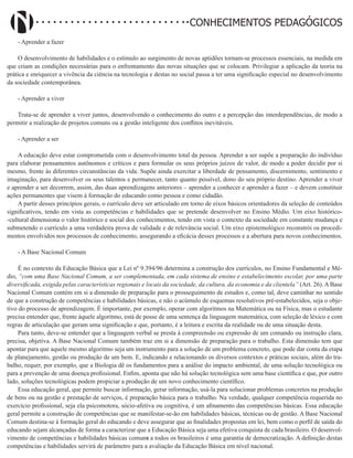 Didatismo e Conhecimento 187
CONHECIMENTOS PEDAGÓGICOS
- Aprender a fazer
O desenvolvimento de habilidades e o estímulo ao surgimento de novas aptidões tornam-se processos essenciais, na medida em
que criam as condições necessárias para o enfrentamento das novas situações que se colocam. Privilegiar a aplicação da teoria na
prática e enriquecer a vivência da ciência na tecnologia e destas no social passa a ter uma significação especial no desenvolvimento
da sociedade contemporânea.
- Aprender a viver
Trata-se de aprender a viver juntos, desenvolvendo o conhecimento do outro e a percepção das interdependências, de modo a
permitir a realização de projetos comuns ou a gestão inteligente dos conflitos inevitáveis.
- Aprender a ser
A educação deve estar comprometida com o desenvolvimento total da pessoa. Aprender a ser supõe a preparação do indivíduo
para elaborar pensamentos autônomos e críticos e para formular os seus próprios juízos de valor, de modo a poder decidir por si
mesmo, frente às diferentes circunstâncias da vida. Supõe ainda exercitar a liberdade de pensamento, discernimento, sentimento e
imaginação, para desenvolver os seus talentos e permanecer, tanto quanto possível, dono do seu próprio destino. Aprender a viver
e aprender a ser decorrem, assim, das duas aprendizagens anteriores – aprender a conhecer e aprender a fazer – e devem constituir
ações permanentes que visem à formação do educando como pessoa e como cidadão.
A partir desses princípios gerais, o currículo deve ser articulado em torno de eixos básicos orientadores da seleção de conteúdos
significativos, tendo em vista as competências e habilidades que se pretende desenvolver no Ensino Médio. Um eixo histórico-
-cultural dimensiona o valor histórico e social dos conhecimentos, tendo em vista o contexto da sociedade em constante mudança e
submetendo o currículo a uma verdadeira prova de validade e de relevância social. Um eixo epistemológico reconstrói os procedi-
mentos envolvidos nos processos de conhecimento, assegurando a eficácia desses processos e a abertura para novos conhecimentos.
- A Base Nacional Comum
É no contexto da Educação Básica que a Lei nº 9.394/96 determina a construção dos currículos, no Ensino Fundamental e Mé-
dio, “com uma Base Nacional Comum, a ser complementada, em cada sistema de ensino e estabelecimento escolar, por uma parte
diversificada, exigida pelas características regionais e locais da sociedade, da cultura, da economia e da clientela” (Art. 26). A Base
Nacional Comum contém em si a dimensão de preparação para o prosseguimento de estudos e, como tal, deve caminhar no sentido
de que a construção de competências e habilidades básicas, e não o acúmulo de esquemas resolutivos pré-estabelecidos, seja o obje-
tivo do processo de aprendizagem. É importante, por exemplo, operar com algoritmos na Matemática ou na Física, mas o estudante
precisa entender que, frente àquele algoritmo, está de posse de uma sentença da linguagem matemática, com seleção de léxico e com
regras de articulação que geram uma significação e que, portanto, é a leitura e escrita da realidade ou de uma situação desta.
Para tanto, deve-se entender que a linguagem verbal se presta à compreensão ou expressão de um comando ou instrução clara,
precisa, objetiva. A Base Nacional Comum também traz em si a dimensão de preparação para o trabalho. Esta dimensão tem que
apontar para que aquele mesmo algoritmo seja um instrumento para a solução de um problema concreto, que pode dar conta da etapa
de planejamento, gestão ou produção de um bem. E, indicando e relacionando os diversos contextos e práticas sociais, além do tra-
balho, requer, por exemplo, que a Biologia dê os fundamentos para a análise do impacto ambiental, de uma solução tecnológica ou
para a prevenção de uma doença profissional. Enfim, aponta que não há solução tecnológica sem uma base científica e que, por outro
lado, soluções tecnológicas podem propiciar a produção de um novo conhecimento científico.
Essa educação geral, que permite buscar informação, gerar informação, usá-la para solucionar problemas concretos na produção
de bens ou na gestão e prestação de serviços, é preparação básica para o trabalho. Na verdade, qualquer competência requerida no
exercício profissional, seja ela psicomotora, sócio-afetiva ou cognitiva, é um afinamento das competências básicas. Essa educação
geral permite a construção de competências que se manifestar-se-ão em habilidades básicas, técnicas ou de gestão. A Base Nacional
Comum destina-se à formação geral do educando e deve assegurar que as finalidades propostas em lei, bem como o perfil de saída do
educando sejam alcançadas de forma a caracterizar que a Educação Básica seja uma efetiva conquista de cada brasileiro. O desenvol-
vimento de competências e habilidades básicas comuns a todos os brasileiros é uma garantia de democratização. A definição destas
competências e habilidades servirá de parâmetro para a avaliação da Educação Básica em nível nacional.
 