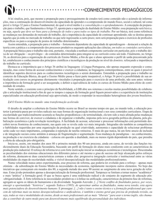 Didatismo e Conhecimento 198
CONHECIMENTOS PEDAGÓGICOS
A lei sinaliza, pois, que mesmo a preparação para o prosseguimento de estudos terá como conteúdo não o acúmulo de informa-
ções, mas a continuação do desenvolvimento da capacidade de aprender e a compreensão do mundo físico, social e cultural, tal como
prevê o Artigo 32 para o Ensino Fundamental, do qual o nível médio é a consolidação e o aprofundamento. A concepção da prepara-
ção para o trabalho, que fundamenta oArtigo 35, aponta para a superação da dualidade do Ensino Médio: essa preparação será básica,
ou seja, aquela que deve ser base para a formação de todos e para todos os tipos de trabalho. Por ser básica, terá como referência
as mudanças nas demandas do mercado de trabalho, daí a importância da capacidade de continuar aprendendo; não se destina apenas
àqueles que já estão no mercado de trabalho ou que nele ingressarão a curto prazo; nem será preparação para o exercício de profissões
específicas ou para a ocupação de postos de trabalho determinados.
Assim entendida, a preparação para o trabalho – fortemente dependente da capacidade de aprendizagem – destacará a relação da
teoria com a prática e a compreensão dos processos produtivos enquanto aplicações das ciências, em todos os conteúdos curriculares.
A preparação básica para o trabalho não está, portanto, vinculada a nenhum componente curricular em particular, pois o trabalho dei-
xa de ser obrigação – ou privilégio – de conteúdos determinados para integrar-se ao currículo como um todo. Finalmente, no Artigo
36, as diretrizes para a organização do currículo do Ensino Médio, a fim de que o aluno apresente o perfil de saída preconizado pela
lei, estabelecem o conhecimento dos princípios científicos e tecnológicos da produção no nível do domínio, reforçando a importância
do trabalho no currículo.
Destaca-se a importância que o Artigo 36 atribui às linguagens: à Língua Portuguesa, não apenas enquanto expressão e comu-
nicação, mas como forma de acessar conhecimentos e exercer a cidadania; às linguagens contemporâneas, entre as quais é possível
identificar suportes decisivos para os conhecimentos tecnológicos a serem dominados. Entendida a preparação para o trabalho no
contexto da Educação Básica, da qual o Ensino Médio passa a fazer parte inseparável, o Artigo 36 prevê a possibilidade de 
