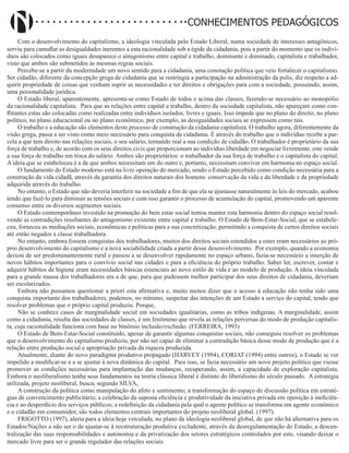 Didatismo e Conhecimento 28
CONHECIMENTOS PEDAGÓGICOS
Com o desenvolvimento do capitalismo, a ideologia vinculada pelo Estado Liberal, numa sociedade de interesses antagônicos,
serviu para camuflar as desigualdades inerentes a esta racionalidade sob a égide da cidadania, pois a partir do momento que os indiví-
duos são colocados como iguais desaparece o antagonismo entre capital e trabalho, dominante e dominado, capitalista e trabalhador,
visto que ambos são submetidos às mesmas regras sociais.
Percebe-se a partir da modernidade um novo sentido para a cidadania, uma conotação política que veio fortalecer o capitalismo.
Ser cidadão, diferente da concepção grega de cidadania que se restringia a participação na administração da polis, diz respeito a ad-
quirir propriedade de coisas que venham suprir as necessidades e ter direitos e obrigações para com a sociedade, possuindo, assim,
uma personalidade jurídica.
O Estado liberal, aparentemente, apresenta-se como Estado de todos e acima das classes, fazendo-se necessário ao monopólio
da racionalidade capitalista. Para que as relações entre capital e trabalho, dentro da sociedade capitalista, não apareçam como con-
flitantes estas são colocadas como realizadas entre indivíduos isolados, livres e iguais. Isso impede que no plano do direito, no plano
político, no plano educacional ou no plano econômico, por exemplo, as desigualdades sociais se expressem como tais.
O trabalho e a educação são elementos deste processo de construção da cidadania capitalista. O trabalho agora, diferentemente da
visão grega, passa a ser visto como meio necessário para conquista da cidadania. É através do trabalho que o indivíduo recebe a par-
cela a que tem direito nas relações sociais, o seu salário, tornando real a sua condição de cidadão. O trabalhador é proprietário da sua
força de trabalho e, de acordo com os seus direitos civis que proporcionam ao indivíduo liberdade em negociar livremente, este vende
a sua força de trabalho em troca do salário. Ambos são proprietários: o trabalhador da sua força de trabalho e o capitalista do capital.
A ideia que se estabeleceu é a de que ambos necessitam um do outro e, portanto, necessitam conviver em harmonia no espaço social.
O fundamento do Estado moderno está na livre operação do mercado, sendo o Estado percebido como condição necessária para a
construção da vida cidadã, através da garantia dos direitos naturais dos homens: conservação da vida e da liberdade e da propriedade
adquirida através do trabalho.
No entanto, o Estado que não deveria interferir na sociedade a fim de que ela se ajustasse naturalmente às leis do mercado, acabou
tendo que fazê-lo para diminuir as tensões sociais e com isso garantir o processo de acumulação do capital, promovendo um aparente
consenso entre os diversos segmentos sociais.
O Estado contemporâneo investido na promoção do bem estar social tentou manter esta harmonia dentro do espaço social resol-
vendo as contradições resultantes do antagonismo existente entre capital e trabalho. O Estado de Bem-Estar-Social, que se estabele-
ceu, forneceu as mediações sociais, econômicas e políticas para a sua concretização, permitindo a conquista de certos direitos sociais
até então negados a classe trabalhadora.
No entanto, embora fossem conquistas dos trabalhadores, muitos dos direitos sociais estendidos a estes eram necessários ao pró-
prio desenvolvimento do capitalismo e a nova sociabilidade criada a partir desse desenvolvimento. Por exemplo, quando a economia
deixou de ser predominantemente rural e passou a se desenvolver rapidamente no espaço urbano, fazia-se necessário a inserção de
novos hábitos importantes para o convívio social nas cidades e para a eficiência do próprio trabalho. Saber ler, escrever, contar e
adquirir hábitos de higiene eram necessidades básicas essenciais ao novo estilo de vida e ao modelo de produção. A ideia vinculada
para a grande massa dos trabalhadores era a de que, para que pudessem melhor participar dos seus direitos de cidadania, deveriam
ser escolarizados.
Embora não possamos questionar a priori esta afirmativa e, muito menos dizer que o acesso à educação não tenha sido uma
conquista importante dos trabalhadores, podemos, no mínimo, suspeitar das intenções de um Estado a serviço do capital, tendo que
resolver problemas que o próprio capital produziu. Porque,
Não se conhece casos de marginalidade social em sociedades igualitárias, como as tribos indígenas. A marginalidade, assim
como a cidadania, resulta das sociedades de classes, é um fenômeno que revela as relações perversas do modo de produção capitalis-
ta, cuja racionalidade funciona com base no binômio inclusão/exclusão. (FERREIRA, 1993)
O Estado de Bem-Estar-Social constituído, apesar de garantir algumas conquistas sociais, não conseguiu resolver os problemas
que o desenvolvimento do capitalismo produziu, por não ser capaz de eliminar a contradição básica desse modo de produção que é a
relação entre produção social e apropriação privada da riqueza produzida.
Atualmente, diante do novo paradigma produtivo propagado (HARVEY (1994), CORIAT (1994) entre outros), o Estado se ver
impelido a modificar-se e a se ajustar à nova dinâmica do capital. Para isso, se fazia necessário um novo projeto político que viesse
promover as condições necessárias para implantação das mudanças, recuperando, assim, a capacidade de exploração capitalista.
Embora o neoliberalismo tenha seus fundamentos na teoria clássica liberal é distinto do liberalismo do século passado. A estratégia
utilizada, projeto neoliberal, busca, segundo SILVA,
A construção da política como manipulação do afeto e sentimento; a transformação do espaço de discussão política em estraté-
gias de convencimento publicitário; a celebração da suposta eficiência e produtividade da iniciativa privada em oposição à ineficiên-
cia e ao desperdício dos serviços públicos; a redefinição da cidadania pela qual o agente político se transforma em agente econômico
e o cidadão em consumidor, são todos elementos centrais importantes do projeto neoliberal global. (1997).
FRIGOTTO (1997), alerta para a ideia hoje veiculada, no plano da ideologia neoliberal global, de que não há alternativa para os
Estados/Nações a não ser o de ajustar-se à reestruturação produtiva excludente, através da desregulamentação do Estado, a descen-
tralização das suas responsabilidades e autonomia e da privatização dos setores estratégicos controlados por este, visando deixar o
mercado livre para ser o grande regulador das relações sociais.
 