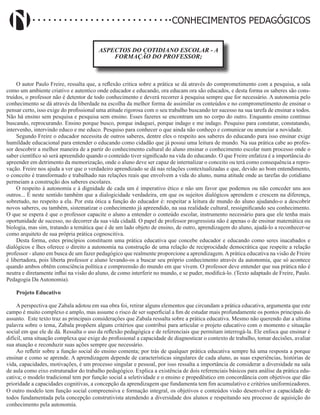 Didatismo e Conhecimento 45
CONHECIMENTOS PEDAGÓGICOS
ASPECTOS DO COTIDIANO ESCOLAR - A
FORMAÇÃO DO PROFESSOR;
O autor Paulo Freire, ressalta que, a reflexão critica sobre a prática se dá através do comprometimento com a pesquisa, a sala
como um ambiente criativo e autentico onde educador e educando, ora educam ora são educados, e desta forma os saberes são cons-
truídos, o professor não é detentor de todo conhecimento e deverá recorrer à pesquisa sempre que for necessário. A autonomia pelo
conhecimento se dá através da liberdade na escolha da melhor forma de assimilar os conteúdos e no comprometimento de ensinar o
pensar certo, isso exige do profissional uma atitude rigorosa com o seu trabalho buscando ter sucesso na sua tarefa de ensinar a todos.
Não há ensino sem pesquisa e pesquisa sem ensino. Esses fazeres se encontram um no corpo do outro. Enquanto ensino contínuo
buscando, reprocurando. Ensino porque busco, porque indaguei, porque indago e me indago. Pesquiso para constatar, constatando,
intervenho, intervindo educo e me educo. Pesquiso para conhecer o que ainda não conheço e comunicar ou anunciar a novidade.
Segundo Freire o educador necessita de outros saberes, dentre eles o respeito aos saberes do educando para isso ensinar exige
humildade educacional para entender o educando como cidadão que já possui uma leitura de mundo. Na sua prática cabe ao profes-
sor descobrir a melhor maneira de a partir do conhecimento cultural do aluno ensinar o conhecimento escolar num processo onde o
saber científico só será apreendido quando o conteúdo tiver significado na vida do educando. O que Freire enfatiza é a importância do
apreender em detrimento da memorização, onde o aluno deve ser capaz de internalizar o conceito ou terá como consequência a repro-
vação. Freire nos ajuda a ver que o verdadeiro aprendizado se dá nas relações contextualizadas e que, devido ao bom entendimento,
o conceito é transformado e trabalhado nas relações reais que envolvem a vida do aluno, numa atitude onde as tarefas do cotidiano
permeiam a construção dos saberes escolares.
O respeito à autonomia e à dignidade de cada um é imperativo ético e não um favor que podemos ou não conceder uns aos
outros... É neste sentido também que a dialogicidade verdadeira, em que os sujeitos dialógicos aprendem e crescem na diferença,
sobretudo, no respeito a ela. Por esta ótica a função do educador é: respeitar a leitura de mundo do aluno ajudando-o a descobrir
novos saberes, ou também, sistematizar o conhecimento já apreendido, na sua realidade cultural, ressignificando seu conhecimento.
O que se espera é que o professor capacite o aluno a entender o conteúdo escolar, instrumento necessário para que ele tenha mais
oportunidade de sucesso, no decorrer da sua vida cidadã. O papel de professor progressista não é apenas o de ensinar matemática ou
biologia, mas sim, tratando a temática que é de um lado objeto de ensino, de outro, aprendizagem do aluno, ajudá-lo a reconhecer-se
como arquiteto de sua própria prática cognoscitiva.
Desta forma, estes princípios constituem uma prática educativa que concebe educador e educando como seres inacabados e
dialógicos e lhes oferece o direito a autonomia na construção de uma relação de reciprocidade democrática que respeite a relação
professor - aluno em busca de um fazer pedagógico que realmente proporcione a aprendizagem.Aprática educativa na visão de Freire
é libertadora, pois liberta professor e aluno levando-os a buscar seu próprio conhecimento através da autonomia, que só acontece
quando ambos obtêm consciência política e compreensão do mundo em que vivem. O professor deve entender que sua prática não é
neutra e diretamente influi na visão do aluno, de como interferir no mundo, e se puder, modificá-lo. (Texto adaptado de Freire, Paulo.
Pedagogia Da Autonomia).
Projeto Educativo
A perspectiva que Zabala adotou em sua obra foi, retirar alguns elementos que circundam a prática educativa, argumenta que este
campo é muito complexo e amplo, mas assume o risco de ser superficial a fim de estudar mais profundamente os pontos principais do
assunto. Este texto traz as principais considerações que Zabala ressalta sobre a prática educativa. Mesmo não querendo dar a ultima
palavra sobre o tema, Zabala propõem alguns critérios que contribui para articular o projeto educativo com o momento e situação
social em que ele de dá. Ressalta o uso da reflexão pedagógica e de referenciais que permitam interrogá-la. Ele enfoca que ensinar é
difícil, uma situação complexa que exige do profissional a capacidade de diagnosticar o contexto de trabalho, tomar decisões, avaliar
sua atuação e reconduzir suas ações sempre que necessário.
Ao refletir sobre a função social do ensino comenta; por trás de qualquer prática educativa sempre há uma resposta a porque
ensinar e como se aprende. A aprendizagem depende de características singulares de cada aluno, as suas experiências, histórias de
vida, capacidades, motivações, é um processo singular e pessoal, por isso ressalta a importância de considerar a diversidade na sala
de aula como eixo estruturador do trabalho pedagógico. Explica a existência de dois referenciais básicos para análise da prática edu-
cativa; o modelo tradicional tem por função social a seletividade e o ensino e propedêutico em concordância com objetivos que dão
prioridade a capacidades cognitivas, a concepção da aprendizagem que fundamenta tem fim acumulativo e critérios uniformizadores.
O outro modelo tem função social compreensiva e formação integral, os objetivos e conteúdos visão desenvolver a capacidade de
todos fundamentada pela concepção construtivista atendendo a diversidade dos alunos e respeitando seu processo de aquisição do
conhecimento pela autonomia.
 