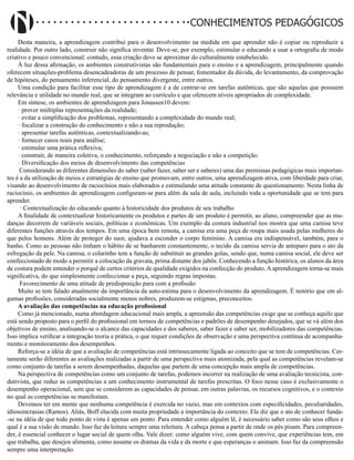 Didatismo e Conhecimento 52
CONHECIMENTOS PEDAGÓGICOS
Desta maneira, a aprendizagem contribui para o desenvolvimento na medida em que aprender não é copiar ou reproduzir a
realidade. Por outro lado, construir não significa inventar. Deve-se, por exemplo, estimular o educando a usar a ortografia de modo
criativo e pouco convencional; contudo, essa criação deve se aproximar do culturalmente estabelecido.
À luz dessa afirmação, os ambientes construtivistas são fundamentais para o ensino e a aprendizagem, principalmente quando
oferecem situações-problema desencadeadoras de um processo de pensar, fomentador da dúvida, do levantamento, da comprovação
de hipóteses, do pensamento inferencial, do pensamento divergente, entre outros.
Uma condição para facilitar esse tipo de aprendizagem é a de centrar-se em tarefas autênticas, que são aquelas que possuem
relevância e utilidade no mundo real, que se integram ao currículo e que oferecem níveis apropriados de complexidade.
Em síntese, os ambientes de aprendizagem para Jonassen10 devem:
· prover múltiplas representações da realidade;
· evitar a simplificação dos problemas, representando a complexidade do mundo real;
· focalizar a construção do conhecimento e não a sua reprodução;
· apresentar tarefas autênticas, contextualizando-as;
· fornecer casos reais para análise;
· estimular uma prática reflexiva;
· construir, de maneira coletiva, o conhecimento, reforçando a negociação e não a competição.
· Diversificação dos meios de desenvolvimento das competências
Considerando as diferentes dimensões do saber (saber fazer, saber ser e saberes) uma das premissas pedagógicas mais importan-
tes é a da utilização de meios e estratégias de ensino que promovam, entre outros, uma aprendizagem ativa, com liberdade para criar,
visando ao desenvolvimento de raciocínios mais elaborados e estimulando uma atitude constante de questionamento. Nesta linha de
raciocínio, os ambientes de aprendizagem configuram-se para além da sala de aula, incluindo toda a oportunidade que se tem para
aprender.
· Contextualização do educando quanto à historicidade dos produtos de seu trabalho
A finalidade de contextualizar historicamente os produtos e partes de um produto é permitir, ao aluno, compreender que as mu-
danças decorrem de variáveis sociais, políticas e econômicas. Um exemplo da costura industrial nos mostra que uma camisa teve
diferentes funções através dos tempos. Em uma época bem remota, a camisa era uma peça de roupa mais usada pelas mulheres do
que pelos homens. Além de proteger do suor, ajudava a esconder o corpo feminino. A camisa era indispensável, também, para o
banho. Como as pessoas não tinham o hábito de se banharem constantemente, o tecido da camisa servia de anteparo para o ato da
esfregação da pele. Na camisa, o colarinho tem a função de substituir as grandes golas, sendo que, numa camisa social, ele deve ser
confeccionado de modo a permitir a colocação da gravata, prima distante dos jabôs. Conhecendo a função histórica, os alunos da área
de costura podem entender o porquê de certos critérios de qualidade exigidos na confecção do produto. A aprendizagem torna-se mais
significativa, do que simplesmente confeccionar a peça, seguindo regras impostas.
Favorecimento de uma atitude de predisposição para com a profissão
Muito se tem falado atualmente da importância da auto-estima para o desenvolvimento da aprendizagem. É notório que em al-
gumas profissões, consideradas socialmente menos nobres, produzem-se estigmas, preconceitos.
A avaliação das competências na educação profissional
Como já mencionado, numa abordagem educacional mais ampla, a apreensão das competências exige que se conheça aquilo que
está sendo proposto para o perfil do profissional em termos de competências e padrões de desempenho desejados, que se vá além dos
objetivos de ensino, analisando-se o alcance das capacidades e dos saberes, saber fazer e saber ser, mobilizadores das competências.
Isso implica verificar a integração teoria e prática, o que requer condições de observação e uma perspectiva contínua de acompanha-
mento e monitoramento dos desempenhos.
Reforça-se a idéia de que a avaliação de competências está intrinsecamente ligada ao conceito que se tem de competências. Cer-
tamente serão diferentes as avaliações realizadas a partir de uma perspectiva mais atomizada, pela qual as competências revelam-se
como conjunto de tarefas a serem desempenhadas, daquelas que partem de uma concepção mais ampla de competências.
Na perspectiva de competências como um conjunto de tarefas, podemos incorrer na realização de uma avaliação tecnicista, con-
dutivista, que reduz as competências a um conhecimento instrumental de tarefas prescritas. O foco nesse caso é exclusivamente o
desempenho operacional, sem que se considerem as capacidades de pensar, em outras palavras, os recursos cognitivos, e o contexto
no qual as competências se manifestam.
Devemos ter em mente que nenhuma competência é exercida no vazio, mas em contextos com especificidades, peculiaridades,
idiossincrasias (Ramos). Aliás, Boff elucida com muita propriedade a importância do contexto. Ele diz que o ato de conhecer funda-
-se na idéia de que todo ponto de vista é apenas um ponto. Para entender como alguém lê, é necessário saber como são seus olhos e
qual é a sua visão de mundo. Isso faz da leitura sempre uma releitura. A cabeça pensa a partir de onde os pés pisam. Para compreen-
der, é essencial conhecer o lugar social de quem olha. Vale dizer: como alguém vive, com quem convive, que experiências tem, em
que trabalha, que desejos alimenta, como assume os dramas da vida e da morte e que esperanças o animam. Isso faz da compreensão
sempre uma interpretação.
 