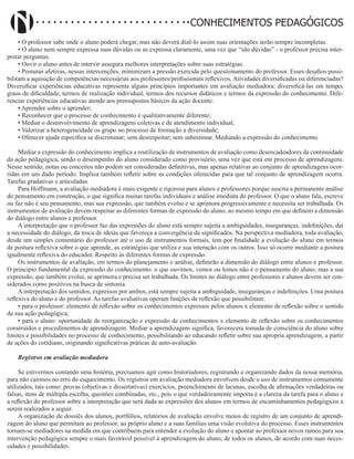Didatismo e Conhecimento 64
CONHECIMENTOS PEDAGÓGICOS
• O professor sabe onde o aluno poderá chegar, mas não deverá dizê-lo assim suas orientações serão sempre incompletas.
• O aluno nem sempre expressa suas dúvidas ou as expressa claramente, uma vez que “são dúvidas” - o professor precisa inter-
pretar perguntas.
• Ouvir o aluno antes de intervir assegura melhores interpretações sobre suas estratégias.
• Posturas afetivas, nessas intervenções, minimizam a pressão exercida pelo questionamento do professor. Esses desafios possi-
bilitam a aquisição de competências necessárias aos professores/profissionais reflexivos. Atividades diversificadas ou diferenciadas?
Diversificar experiências educativas representa alguns princípios importantes em avaliação mediadora: diversificá-las em tempo,
graus de dificuldade, termos de realização individual, termos dos recursos didáticos e termos da expressão do conhecimento. Dife-
renciar experiências educativas atende aos pressupostos básicos da ação docente:
• Aprender sobre o aprender;
• Reconhecer que o processo de conhecimento é qualitativamente diferente;
• Mediar o desenvolvimento de aprendizagens coletivas e de atendimento individual;
• Valorizar a heterogeneidade os grupo no processo de formação a diversidade;
• Oferecer ajuda específica se discriminar; sem desrespeitar; sem subestimar. Mediando a expressão do conhecimento.
Mediar a expressão do conhecimento implica a reutilização de instrumentos de avaliação como desencadeadores da continuidade
da ação pedagógica, sendo o desempenho do aluno considerado como provisório, uma vez que está em processo de aprendizagem.
Nesse sentido, notas ou conceitos não podem ser consideradas definitivas, mas apenas relativas ao conjunto de aprendizagens ocor-
ridas em um dado período. Implica também refletir sobre as condições oferecidas para que tal conjunto de aprendizagem ocorra.
Tarefas gradativas e articuladas.
Para Hoffmann, a avaliação mediadora é mais exigente e rigorosa para alunos e professores porque suscita a permanente análise
do pensamento em construção, o que significa muitas tarefas individuais e análise imediata do professor. O que o aluno fala, escreve
ou faz não é seu pensamento, mas sua expressão, que também evolui e se aprimora progressivamente e necessita ser trabalhada. Os
instrumentos de avaliação devem respeitar as diferentes formas de expressão do aluno, ao mesmo tempo em que definem a dimensão
do diálogo entre alunos e professor.
A interpretação que o professor faz das expressões do aluno está sempre sujeita a ambiguidades, inseguranças, indefinições, daí
a necessidade do diálogo, da troca de ideias que favoreça a convergência de significados. Na perspectiva mediadora, toda avaliação,
desde um simples comentário do professor até o uso de instrumentos formais, tem por finalidade a evolução do aluno em termos
de postura reflexiva sobre o que aprende, as estratégias que utiliza e sua interação com os outros. Isso só ocorre mediante a postura
igualmente reflexiva do educador. Respeito às diferentes formas de expressão.
Os instrumentos de avaliação, em termos do planejamento e análise, definirão a dimensão do diálogo entre alunos e professor.
O principio fundamental da expressão do conhecimento: o que ouvimos, vemos ou lemos não é o pensamento do aluno, mas a sua
expressão, que também evolui, se aprimora e precisa ser trabalhada. Os limites no diálogo entre professores e alunos devem ser con-
siderados como positivos na busca de sintonia.
A interpretação dos sentidos, expressos por ambos, está sempre sujeita a ambiguidade, inseguranças e indefinições. Uma postura
reflexiva do aluno e do professor. As tarefas avaliativas operam funções de reflexão que possibilitam:
• para o professor: elemento de reflexão sobre os conhecimentos expressos pelos alunos x elemento de reflexão sobre o sentido
da sua ação pedagógica;
• para o aluno: oportunidade de reorganização e expressão de conhecimentos x elemento de reflexão sobre os conhecimentos
construídos e procedimentos de aprendizagem. Mediar a aprendizagem significa, favorecera tomada de consciência do aluno sobre
limites e possibilidades no processo de conhecimento, possibilitando ao educando refletir sobre sua apropria aprendizagem, a partir
de ações do cotidiano, originando significativas práticas de auto-avaliação.
Registros em avaliação mediadora
Se estivermos contando uma história, precisamos agir como historiadores, registrando e organizando dados da nossa memória,
para não cairmos no erro do esquecimento. Os registros em avaliação mediadora envolvem desde o uso de instrumentos comumente
utilizados, tais como: provas (objetivas e dissertativas) exercícios, preenchimento de lacunas, escolha de afirmações verdadeiras ou
falsas, itens de múltipla escolha, questões combinadas, etc., pois o que verdadeiramente importa é a clareza da tarefa para o aluno e
a reflexão do professor sobre a interpretação que será dada as expressões dos alunos em termos de encaminhamentos pedagógicos a
serem realizados a seguir.
A organização de dossiês dos alunos, portfólios, relatórios de avaliação envolve meios de registro de um conjunto de aprendi-
zagem do aluno que permitam ao professor, ao próprio aluno e a suas famílias uma visão evolutiva do processo. Esses instrumentos
tornam-se mediadores na medida em que contribuem para entender a evolução do aluno e apontar ao professor novos rumos para sua
intervenção pedagógica sempre o mais favorável possível à aprendizagem do aluno, de todos os alunos, de acordo com suas neces-
sidades e possibilidades.
 