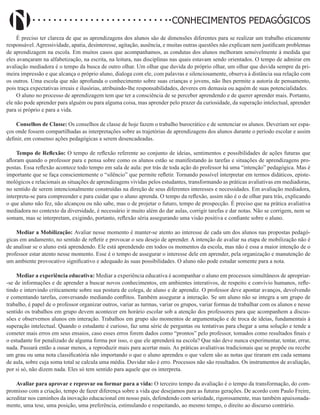 Didatismo e Conhecimento 69
CONHECIMENTOS PEDAGÓGICOS
É preciso ter clareza de que as aprendizagens dos alunos são de dimensões diferentes para se realizar um trabalho eticamente
responsável. Agressividade, apatia, desinteresse, agitação, ausência, e muitas outras questões não explicam nem justificam problemas
de aprendizagem na escola. Em muitos casos que acompanhamos, as condutas dos alunos melhoram sensivelmente à medida que
eles avançaram na alfabetização, na escrita, na leitura, nas disciplinas nas quais estavam sendo orientados. O tempo de admirar em
avaliação mediadora é o tempo da busca de outro olhar. Um olhar que duvida do próprio olhar, um olhar que duvida sempre da pri-
meira impressão e que alcança o próprio aluno, dialoga com ele, com palavras e silenciosamente, observa à distância sua relação com
os outros. Uma escola que não aprofunda o conhecimento sobre suas crianças e jovens, não lhes permite a autoria de pensamento,
pois traça expectativas irreais e ilusórias, atribuindo-lhe responsabilidades, deveres em demasia ou aquém de suas potencialidades.
O aluno no processo de aprendizagem tem que ter a consciência de se perceber aprendendo e de querer aprender mais. Portanto,
ele não pode aprender para alguém ou para alguma coisa, mas aprender pelo prazer da curiosidade, da superação intelectual, aprender
para si próprio e para a vida.
Conselhos de Classe: Os conselhos de classe de hoje fazem o trabalho burocrático e de sentenciar os alunos. Deveriam ser espa-
ços onde fossem compartilhadas as interpretações sobre as trajetórias de aprendizagens dos alunos durante o período escolar e assim
definir, em consenso ações pedagógicas a serem desencadeadas.
Tempo de Reflexão: O tempo de reflexão referente ao conjunto de ideias, sentimentos e possibilidades de ações futuras que
afloram quando o professor para e pensa sobre como os alunos estão se manifestando às tarefas e situações de aprendizagens pro-
postas. Essa reflexão acontece todo tempo em sala de aula: por trás de toda ação do professor há uma “intenção” pedagógica. Mas é
importante que se faça conscientemente o “silêncio” que permite refletir. Tornando possível interpretar em termos didáticos, episte-
mológicos e relacionais as situações de aprendizagens vividas pelos estudantes, transformando as práticas avaliativas em mediadoras,
no sentido de serem intencionalmente construídas na direção de seus diferentes interesses e necessidades. Em avaliação mediadora,
interpreta-se para compreender e para cuidar que o aluno aprenda. O tempo da reflexão, assim não é o de olhar para trás, explicando
o que aluno não fez, não alcançou ou não sabe, mas o de projetar o futuro, tempo de prospecção. É preciso que na prática avaliativa
mediadora no contexto da diversidade, é necessário ir muito além do dar aulas, corrigir tarefas e dar notas. Não se corrigem, nem se
somam, mas se interpretam, exigindo, portanto, reflexão séria assegurando uma visão positiva e confiante sobre o aluno.
Mediar a Mobilização: Avaliar nesse momento é manter-se atento ao interesse de cada um dos alunos nas propostas pedagó-
gicas em andamento, no sentido de refletir e provocar o seu desejo de aprender. A intenção de avaliar na etapa de mobilização não é
de analisar se o aluno está aprendendo. Ele está aprendendo em todos os momentos da escola, mas não é essa a maior intenção de o
professor estar atento nesse momento. Esse é o tempo de assegurar o interesse dele em aprender, pela organização e manutenção de
um ambiente provocativo significativo e adequado às suas possibilidades. O aluno não pode estudar somente para a nota.
Mediar a experiência educativa: Mediar a experiência educativa é acompanhar o aluno em processos simultâneos de apropriar-
-se de informações e de aprender a buscar novos conhecimentos, em ambientes interativos, de respeito e convívio humanos, refle-
tindo e intervindo criticamente sobre sua postura de colega, de aluno e de aprendiz. O professor deve apontar avanços, devolvendo
e comentando tarefas, conversando mediando conflitos. Também assegurar a interação. Se um aluno não se integra a um grupo de
trabalho, é papel de o professor organizar outros, variar as turmas, variar os grupos, variar formas de trabalhar com os alunos e nesse
sentido os trabalhos em grupo devem acontecer em horário escolar sob a atenção dos professores para que acompanhem a discus-
sões e observemos alunos em interação. Trabalhos em grupo são momentos de argumentação e de troca de ideias, fundamentais à
superação intelectual. Quando o estudante é curioso, faz uma série de perguntas ou tentativas para chegar a uma solução e tende a
cometer mais erros em seus ensaios, caso esses erros forem dados como “prontos” pelo professor, tomados como resultados finais e
o estudante for penalizado de alguma forma por isso, o que ele aprenderá na escola? Que não deve nunca experimentar, tentar, errar,
nada. Passará então a ousar menos, a reproduzir mais para acertar mais. As práticas avaliativas tradicionais que se propõe ou recebe
um grau ou uma nota classificatória não importando o que o aluno aprendeu o que valem são as notas que tiraram em cada semana
de aula, sobre cuja soma total se calcula uma média. Duvidar não é erro. Processos não são resultados. Os instrumentos de avaliação,
por si só, não dizem nada. Eles só tem sentido para aquele que os interpreta.
Avaliar para aprovar e reprovar ou formar para a vida: O terceiro tempo da avaliação é o tempo da transformação, do com-
promisso com a criação, tempo de fazer diferença sobre a vida que desejamos para as futuras gerações. De acordo com Paulo Freire,
acreditar nos caminhos da inovação educacional em nosso país, defendendo com seriedade, rigorosamente, mas também apaixonada-
mente, uma tese, uma posição, uma preferência, estimulando e respeitando, ao mesmo tempo, o direito ao discurso contrário.
 