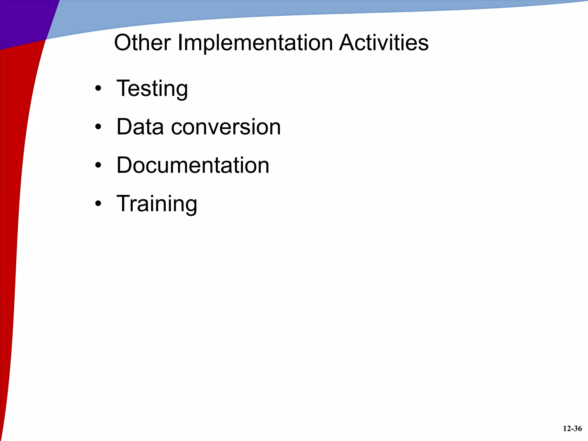 12-36
Other Implementation Activities
• Testing
• Data conversion
• Documentation
• Training
 