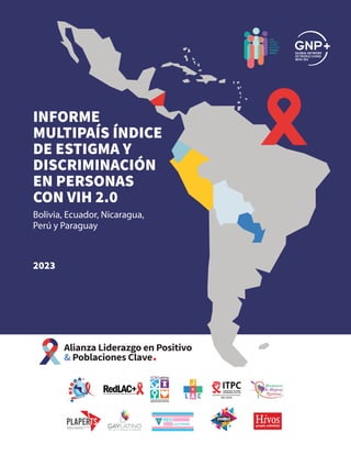 2023
INFORME
MULTIPAÍS ÍNDICE
DE ESTIGMA Y
DISCRIMINACIÓN
EN PERSONAS
CON VIH 2.0
Bolivia, Ecuador, Nicaragua,
Perú y Paraguay
 