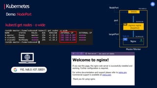 Kubernetes
Demo:NodePort
kubectl get nodes – o wide
192.168.0.107:30001
192.168.0.107:30001
 
