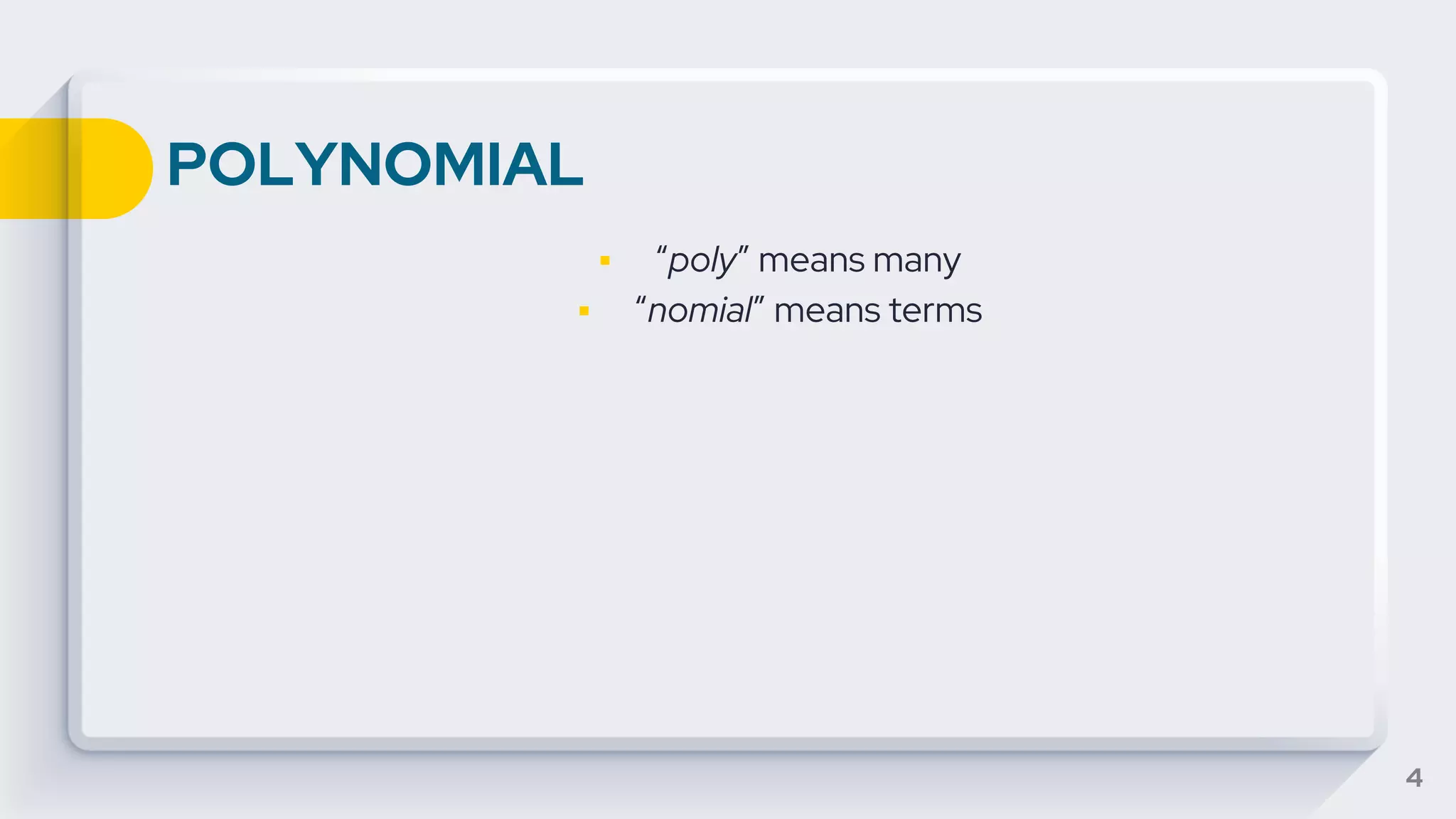 POLYNOMIAL
4
▪ “poly” means many
▪ “nomial” means terms
 