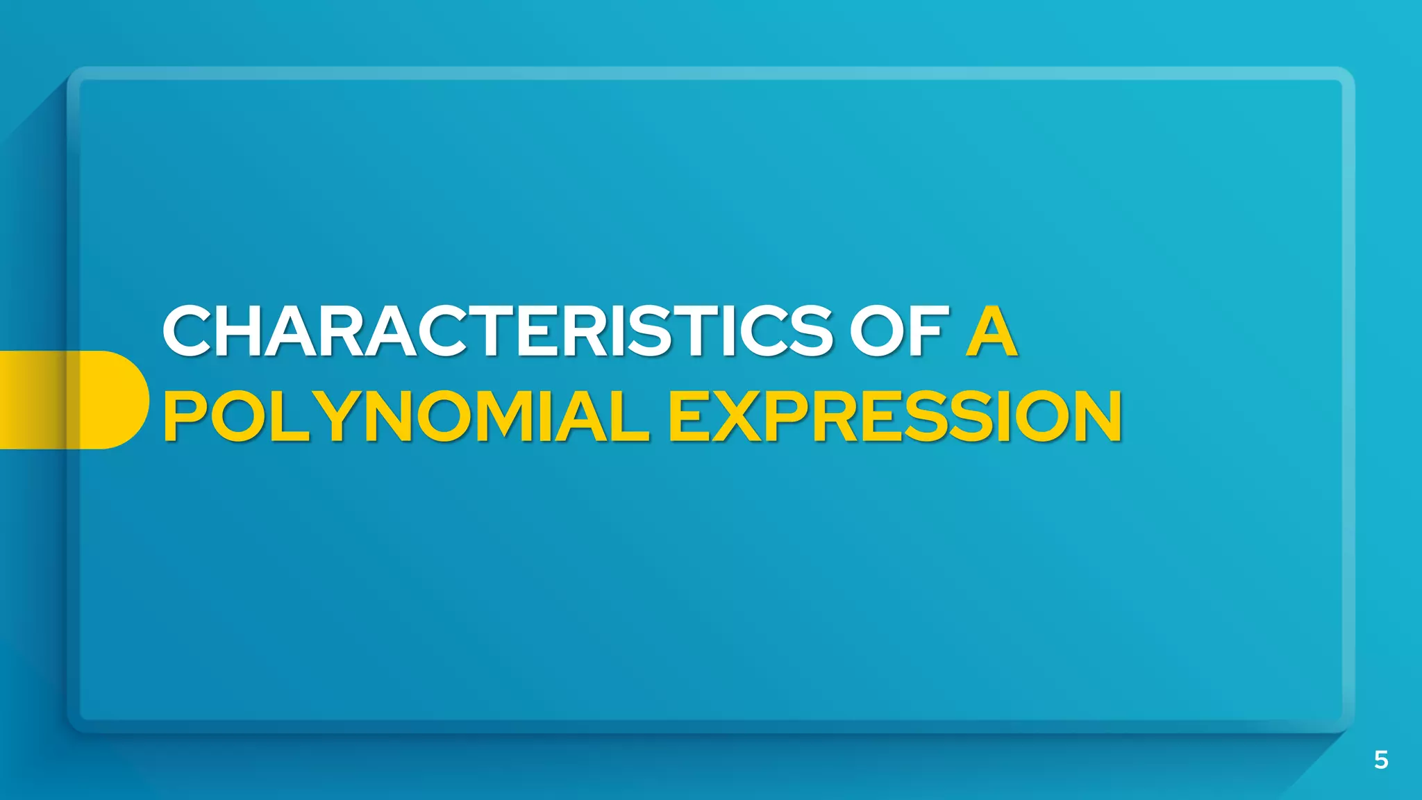 5
CHARACTERISTICS OF A
POLYNOMIAL EXPRESSION
 