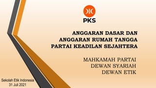 MAHKAMAH PARTAI
DEWAN SYARIAH
DEWAN ETIK
ANGGARAN DASAR DAN
ANGGARAN RUMAH TANGGA
PARTAI KEADILAN SEJAHTERA
Sekolah Etik Indonesia
31 Juli 2021
 