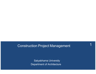 Construction Project Management
Satyabhama University
Department of Architecture
1
 