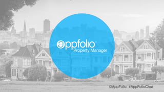 1 2018 © AppFolio, Inc.
@AppFolio #AppFolioChat
 