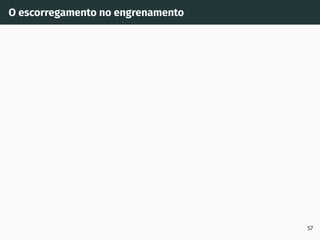 O escorregamento no engrenamento
57
vM1
vM2
vb1=vb2
v
r
2
v
r
1
1
2
A
B
T1
T2
O1
O2 0 1 2 3 4 5 6 7
AM / mm
0.0
0.5
1.0
1.5
2.0
2.5
3.0
|v
g
|
/
ms
1
Play/Pause
 