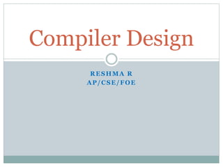RESHMA R
AP/CSE/FOE
Compiler Design
 