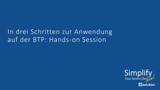In drei Schritten zur Anwendung
auf der BTP: Hands-on Session
 