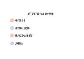 ARTEFATOSMAIS COMUNS
HEMÓLISE
HEMODILUIÇÃO
ARMAZENAMENTO
LIPEMIA
 