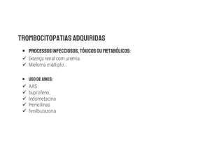 §
ü Doença renal com uremia
ü Mieloma m ltiplo...
§
ü AAS
ü buprofeno,
ü Indometacina
ü Penicilinas
ü fenilbutazona
 
