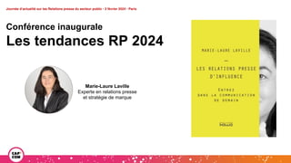 Journée d’actualité sur les Relations presse du secteur public • 2 février 2024 • Paris
Conférence inaugurale
Les tendances RP 2024
Marie-Laure Laville
Experte en relations presse
et stratégie de marque
 