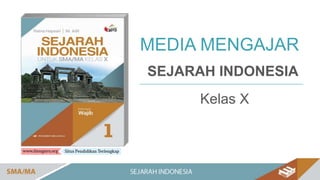 MEDIA MENGAJAR
SEJARAH INDONESIA
Kelas X
 