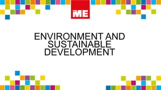 ENVIRONMENT AND
SUSTAINABLE
DEVELOPMENT
 