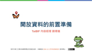 開放資料的前置準備
TaiBIF 內容經理 劉璟儀
除所引第三方素材皆隨頁標註另有宣告者外，本簡報採 CC0-1.0 公眾領域貢獻宣告 發布釋出。
 