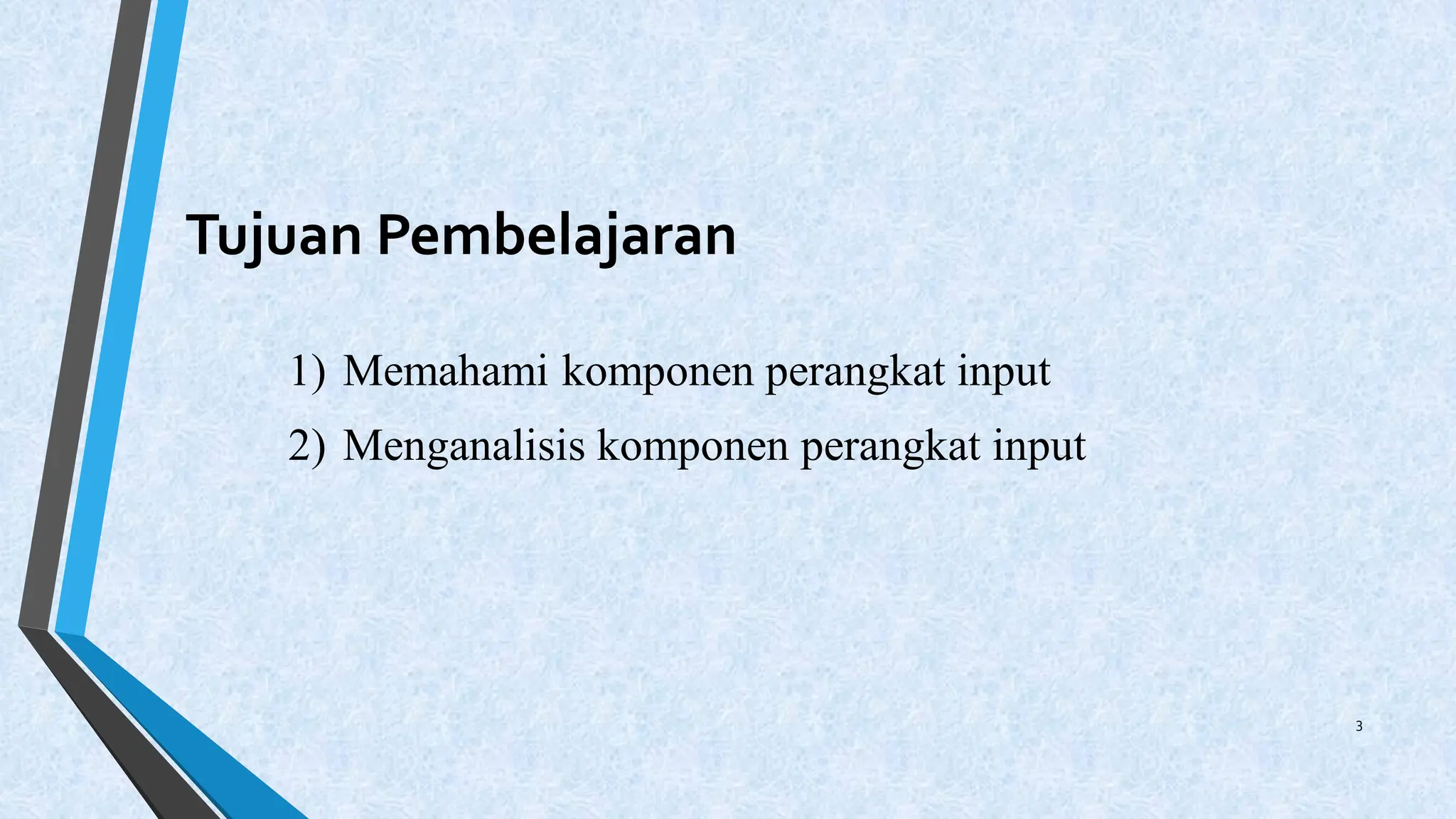 Tujuan Pembelajaran
1) Memahami komponen perangkat input
2) Menganalisis komponen perangkat input
3
 