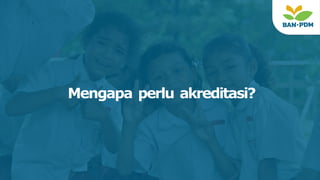 Mengapa perlu akreditasi?
 