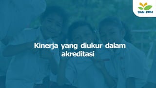 Kinerja yang diukur dalam
akreditasi
 