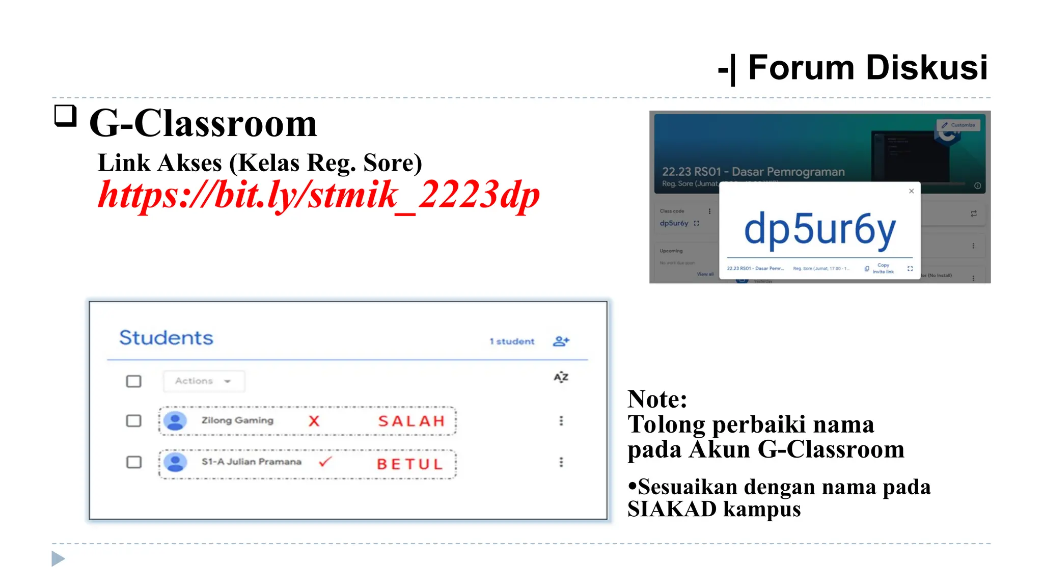  G-Classroom
-| Forum Diskusi
Link Akses (Kelas Reg. Sore)
https://bit.ly/stmik_2223dp
Note:
Tolong perbaiki nama
pada Akun G-Classroom
●Sesuaikan dengan nama pada
SIAKAD kampus
 