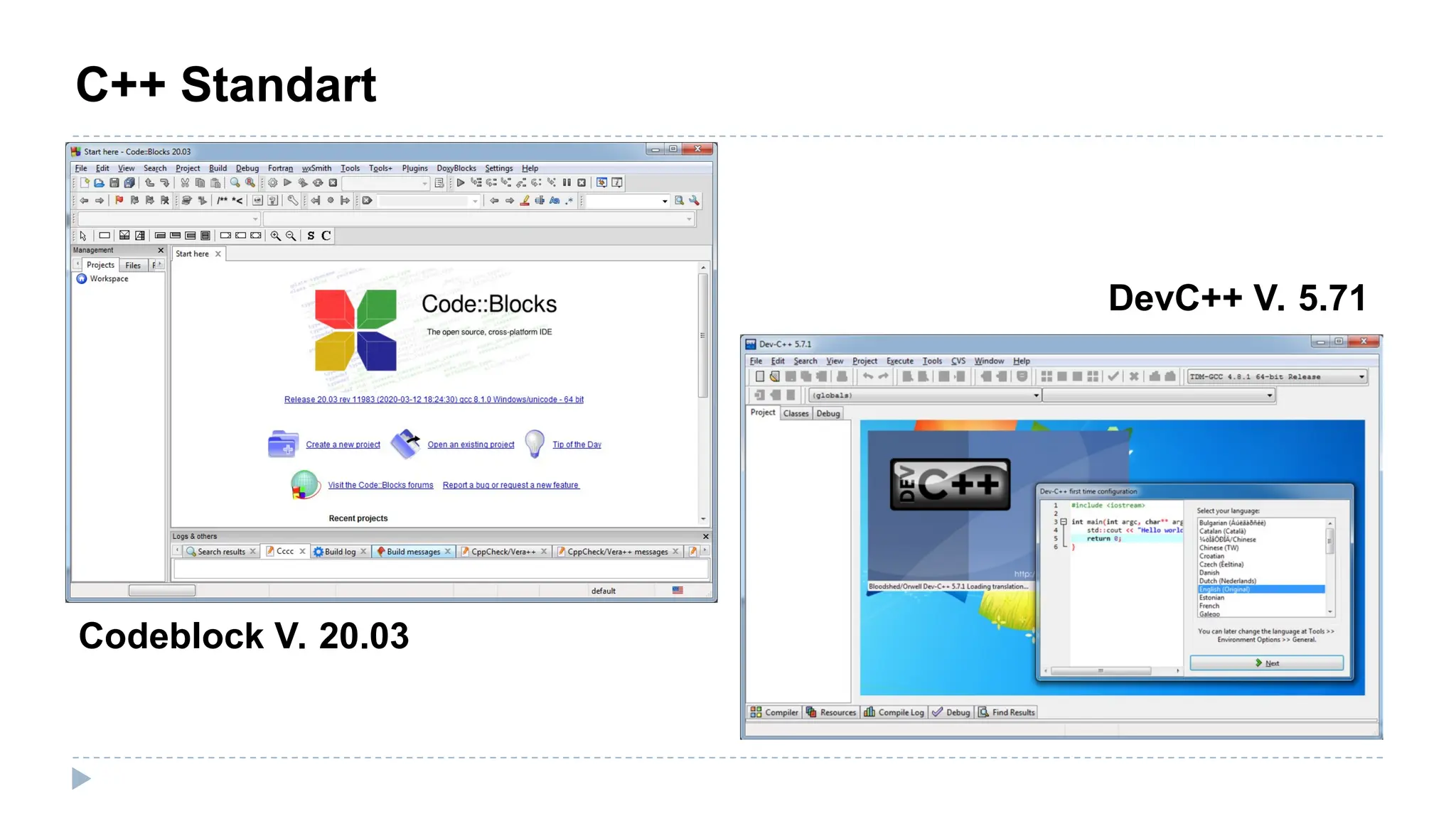 C++ Standart
Codeblock V. 20.03
DevC++ V. 5.71
 