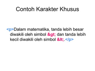 Contoh Karakter Khusus
<p>Dalam matematika, tanda lebih besar
diwakili oleh simbol > dan tanda lebih
kecil diwakili oleh simbol <.</p>
 