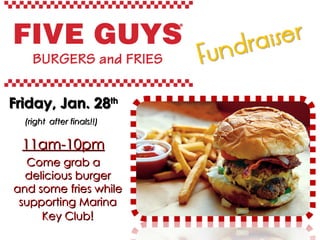 Friday, Jan. 28 th (right   after finals!!)   11am-10pm Come grab a delicious burger and some fries while supporting Marina Key Club ! 