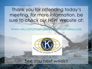 Thank you for attending today’s meeting, for more information, be sure to check our NEW Website at: www.wix.com/marinakeyclub/marinakeyclub See you next week!! 
