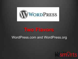 Two Flavors
WordPress.com and WordPress.org
 