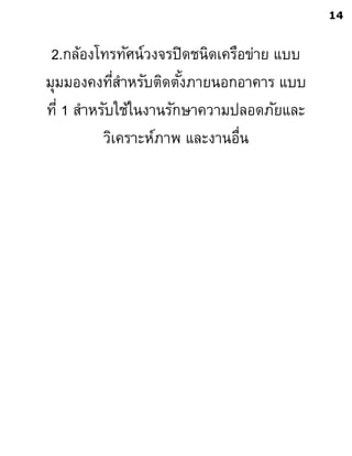 2.กล้องโทรทัศน์วงจรปิดชนิดเครือข่าย แบบ
มุมมองคงที่สาหรับติดตั้งภายนอกอาคาร แบบ
ที่ 1 สาหรับใช้ในงานรักษาความปลอดภัยและ
วิเคราะห์ภาพ และงานอื่น
14
 
