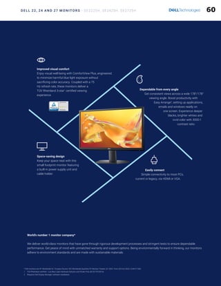 D E L L 22, 24 A N D 27 M O N I T O R S - SE2225H, SE2425H, SE2725H
World's number 1 monitor company*
We deliver world-class monitors that have gone through rigorous development processes and stringent tests to ensure dependable
performance. Get peace of mind with unmatched warranty and support options. Being environmentally forward in thinking, our monitors
adhere to environment standards and are made with sustainable materials.
* Dell monitors are #1 Worldwide for 10 years! Source: IDC Worldwide Quarterly PC Monitor Tracker, Q1 2024. From 2014 to 2023. CLM-011283
1 TÜV Rheinland certified - Low Blue Light Hardware Solution and Flicker Free (ID 0217010014).
2 Requires Dell Display Manager software installation.
Space-saving design
Keep your space neat with this
small footprint monitor featuring
a built-in power supply unit and
cable holder.
Improved visual comfort
Enjoy visual well-being with ComfortView Plus, engineered
to minimize harmful blue light exposure without
sacrificing color accuracy. Coupled with a 75
Hz refresh rate, these monitors deliver a
TÜV Rheinland 3-star1
certified viewing
experience.
Dependable from every angle
Get consistent views across a wide 178°/178°
viewing angle. Boost productivity with
Easy Arrange2
, setting up applications,
emails and windows neatly on
one screen. Experience deeper
blacks, brighter whites and
vivid color with 3000:1
contrast ratio.
Easily connect
Simple connectivity to most PCs,
current or legacy, via HDMI or VGA.
60
 