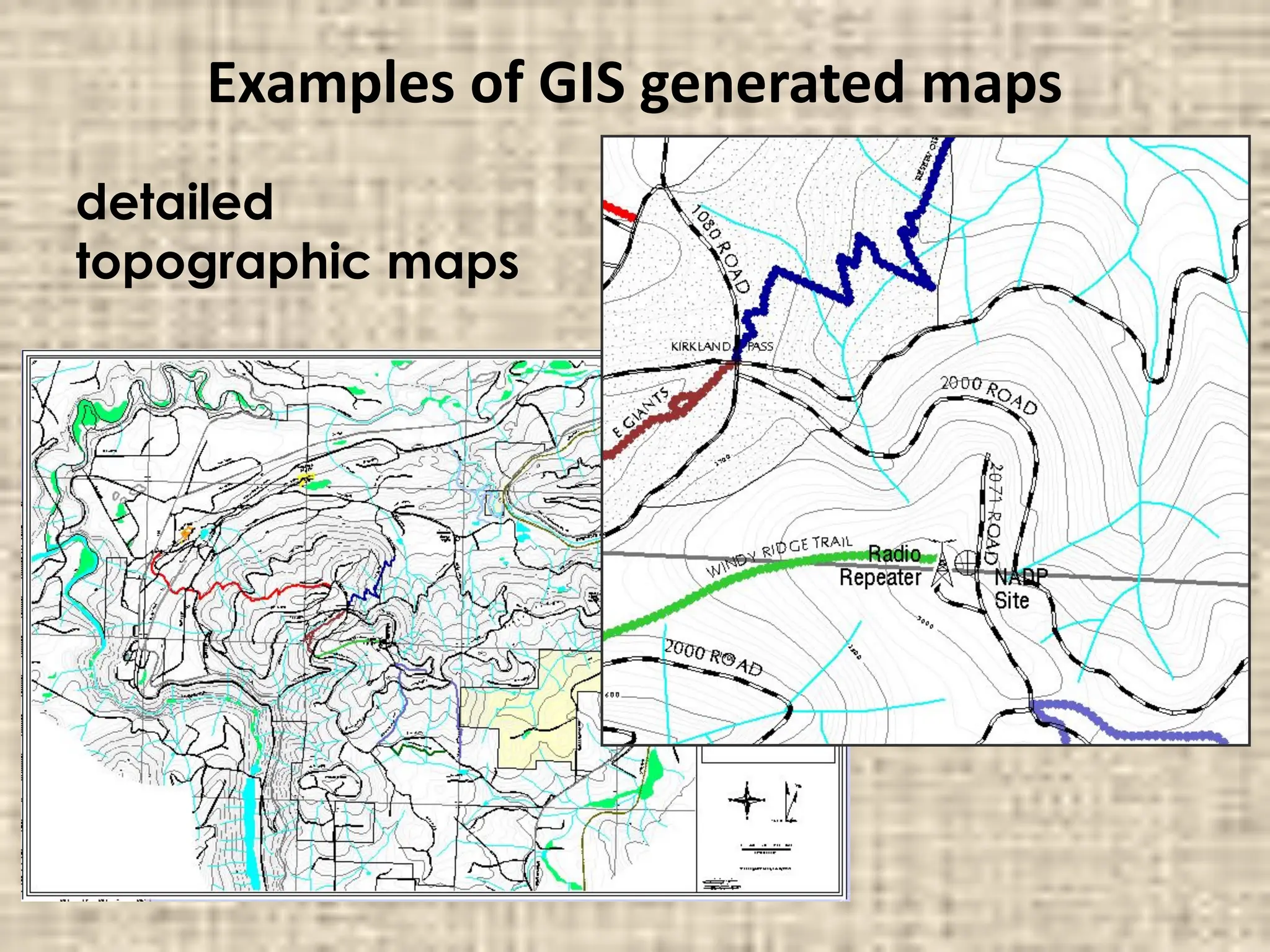 Examples of GIS generated maps
detailed
topographic maps
 