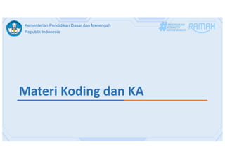 Kementerian Pendidikan Dasar dan Menengah
Republik Indonesia
Materi Koding dan KA
 