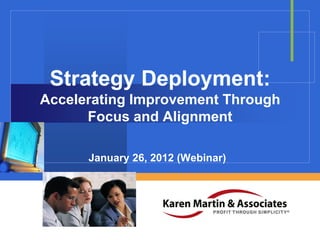 Strategy Deployment:
Accelerating Improvement Through
Focus and Alignment
January 26, 2012 (Webinar)
Company

LOGO

 