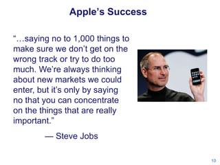 Apple’s Success
“…saying no to 1,000 things to
make sure we don’t get on the
wrong track or try to do too
much. We’re alwa...