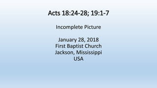 Acts 18:24-28; 19:1-7
Incomplete Picture
January 28, 2018
First Baptist Church
Jackson, Mississippi
USA
 