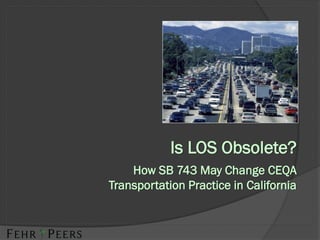 Is LOS Obsolete?
How SB 743 May Change CEQA
Transportation Practice in California
 