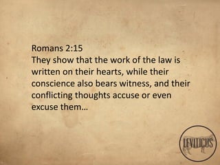 Romans 2:15
They show that the work of the law is
written on their hearts, while their
conscience also bears witness, and their
conflicting thoughts accuse or even
excuse them…
 