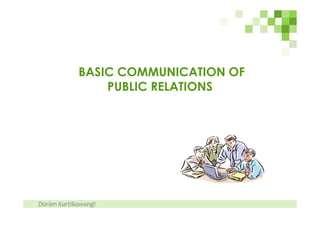 BASIC COMMUNICATION OF
                 PUBLIC RELATIONS




Dorien Kartikawangi
 