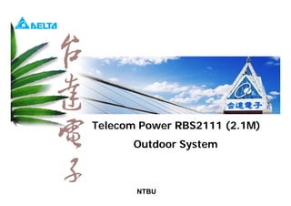 BRS2111(2.1M) Outdoor Power System
1
Telecom Power RBS2111 (2.1M)
Outdoor System
NTBU
 