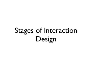 Stages of Interaction
       Design
 