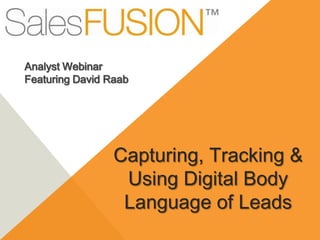 Analyst Webinar
Featuring David Raab




                 Capturing, Tracking &
                  Using Digital Body
                  Language of Leads
 