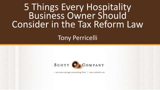 5 Things Every Hospitality
Business Owner Should
Consider in the Tax Reform Law
Tony Perricelli
 