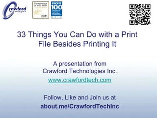 33 Things You Can Do with a Print File Besides Printing It A presentation fromCrawford Technologies Inc. www.crawfordtech.com Follow, Like and Join us at about.me/CrawfordTechInc 