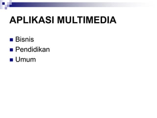 APLIKASI MULTIMEDIA
◼ Bisnis
◼ Pendidikan
◼ Umum
 